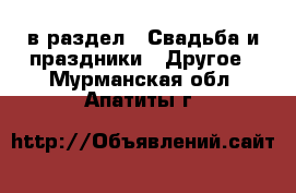  в раздел : Свадьба и праздники » Другое . Мурманская обл.,Апатиты г.